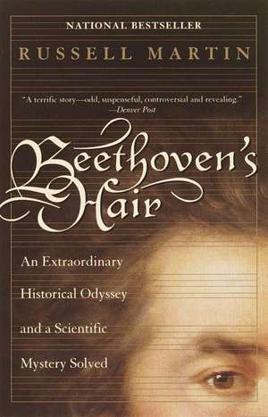 Beethoven's Hair: An Extraordinary Historical Odyssey and a Scientific Mystery Solved de Russell Martin