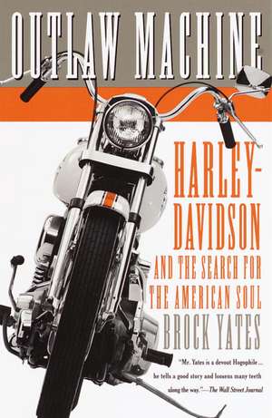 Outlaw Machine: Harley-Davidson and the Search for the American Soul de Brock Yates