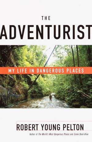 The Adventurist: My Life in Dangerous Places de Robert Young Pelton