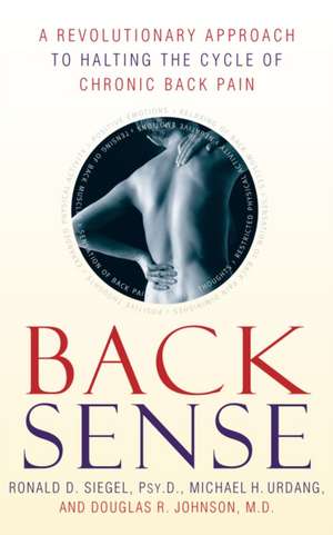 Back Sense: A Revolutionary Approach to Halting the Cycle of Chronic Back Pain de Ronald D. Siegel