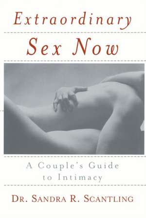 Extraordinary Sex Now: A Couple's Guide to Intimacy de Scantling