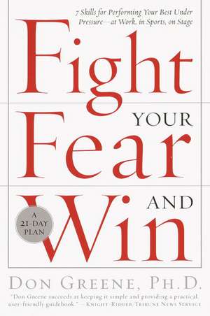 Fight Your Fear and Win: Seven Skills for Performing Your Best Under Pressure--At Work, in Sports, on Stage de Don Greene