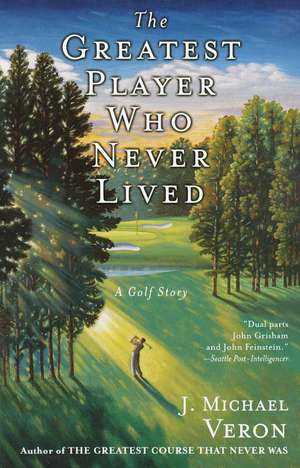 The Greatest Player Who Never Lived: A Golf Story de J. Michael Veron