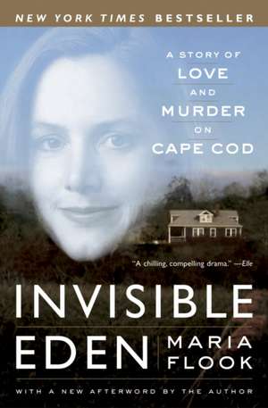 Invisible Eden: A Story of Love and Murder on Cape Cod de Maria Flook