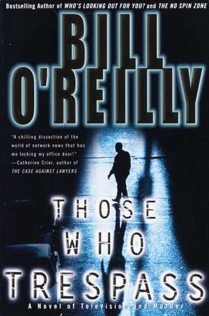 Those Who Trespass: A Novel of Television and Murder de Bill O'Reilly