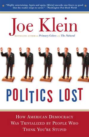 Politics Lost: How Politicians Have Become Less Courageous and More Interested in Keeping Power Than in Doing What's R de Joe Klein