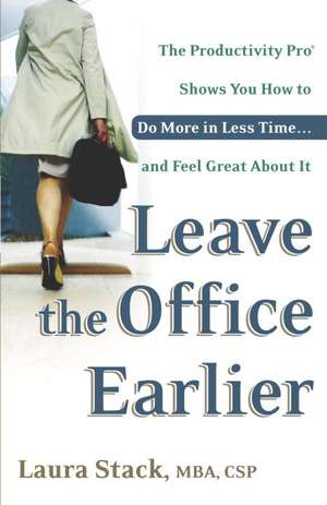 Leave the Office Earlier: The Productivity Pro Shows You How to Do More in Less Time...and Feel Great about It de Laura Stack