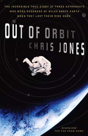 Out of Orbit: The True Story of How Three Astronauts Found Themselves Hundreds of Miles Above the Earth with No Way Home de Chris Jones