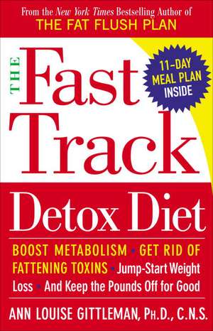 The Fast Track Detox Diet: Boost Metabolism, Get Rid of Fattening Toxins, Jump-Start Weight Loss and Keep the Pounds Off for Good de Ann Louise Gittleman