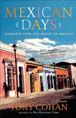 Mexican Days: Journeys Into the Heart of Mexico de Tony Cohan