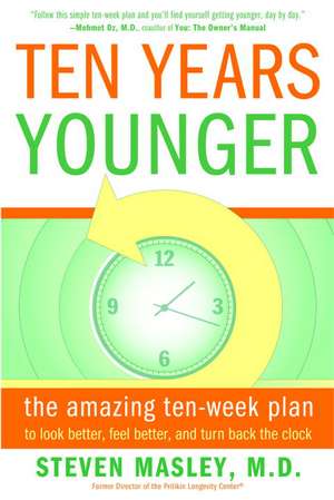 Ten Years Younger: The Amazing Ten-Week Plan to Look Better, Feel Better, and Turn Back the Clock de Steven Masley