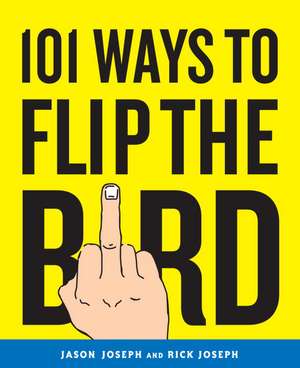 101 Ways to Flip the Bird de Jason Joseph