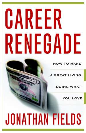 Career Renegade: How to Make a Great Living Doing What You Love de Jonathan Fields