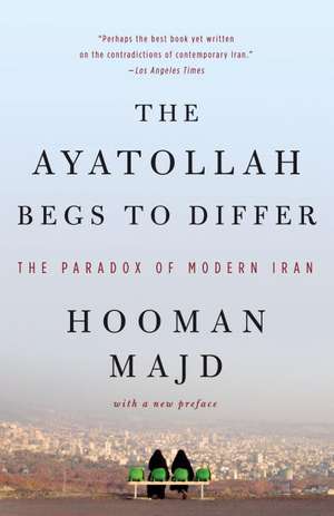 The Ayatollah Begs to Differ: The Paradox of Modern Iran de Hooman Majd