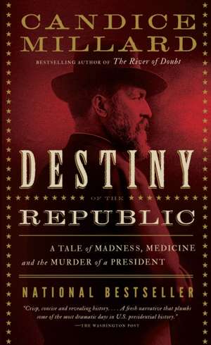 Destiny of the Republic: A Tale of Madness, Medicine and the Murder of a President de Candice Millard