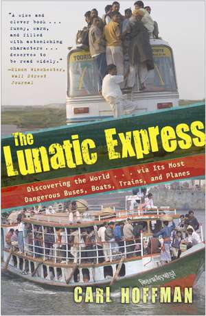 The Lunatic Express: Discovering the World... Via Its Most Dangerous Buses, Boats, Trains, and Planes de Carl Hoffman