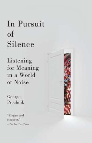 In Pursuit of Silence: Listening for Meaning in a World of Noise de George Prochnik