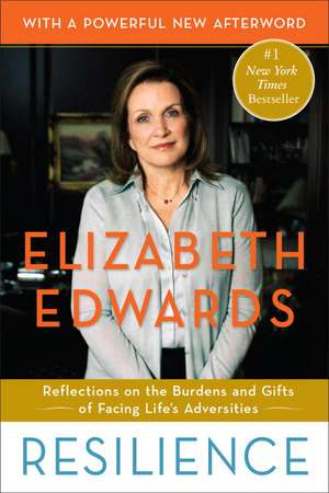 Resilience: Reflections on the Burdens and Gifts of Facing Life's Adversities de Elizabeth Edwards