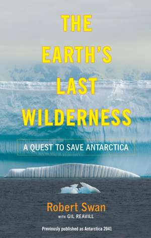 The Earth's Last Wilderness: A Quest to Save Antarctica de ROBERT SWAN