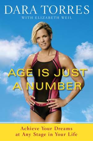 Age Is Just a Number: Achieve Your Dreams at Any Stage in Your Life de Dara Torres