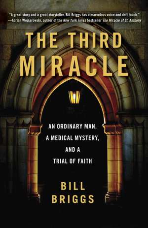 The Third Miracle: An Ordinary Man, a Medical Mystery, and a Trial of Faith de Bill Briggs