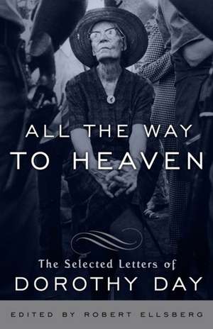 All the Way to Heaven: The Selected Letters of Dorothy Day de Dorothy Day