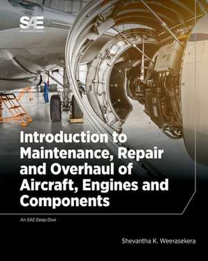 Introduction to Maintenance, Repair and Overhaul of Aircraft, Engines and Components de Shevantha Weerasekera