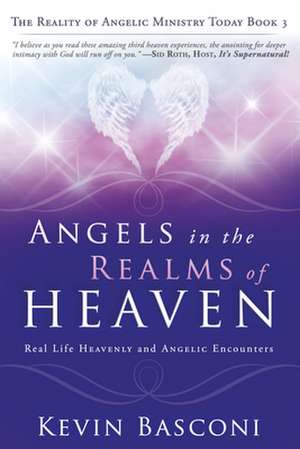 Angels in the Realms of Heaven: The Reality of Angelic Ministry Today de Kevin Basconi