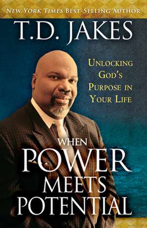 When Power Meets Potential: Unlocking God's Purpose in Your Life de T D Jakes