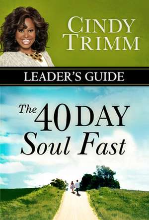 The 40 Day Soul Fast Leader's Guide de Cindy Trimm