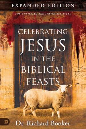 Celebrating Jesus in the Biblical Feasts: Discovering Their Significance to You as a Christian de Richard Booker