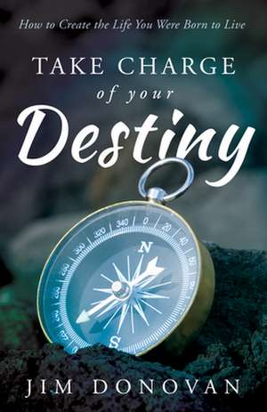 Take Charge of Your Destiny de Jim Donovan