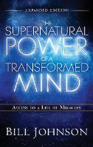 The Supernatural Power of the Transformed Mind Expanded Edition de Bill Johnson