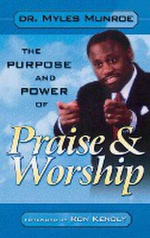 Purpose and Power of Praise & Worship de Myles Munroe