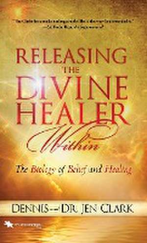 Releasing the Divine Healer Within de Dennis Clark