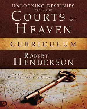 Unlocking Destinies from the Courts of Heaven Curriculum de Robert Henderson