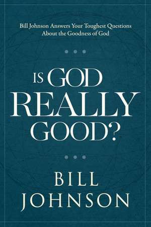 Answering Your Toughest Questions about the Goodness of God de Bill Johnson