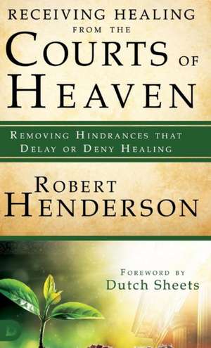 Receiving Healing from the Courts of Heaven de Robert Henderson