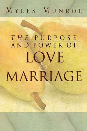 Purpose and Power of Love and Marriage de Myles Munroe