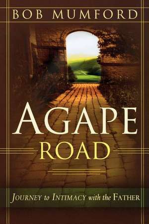 Agape Road: Journey to Intimacy with the Father de Bob Mumford