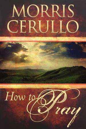 How to Pray de Morris Cerullo