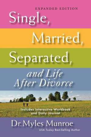 Single, Married, Separated, and Life After Divorce (Expanded) de Myles Munroe