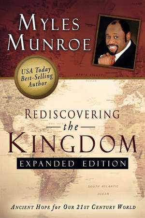 Rediscovering the Kingdom: Ancient Hope for Our 21st Century World de Myles Munroe