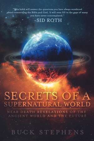 Secrets of a Supernatural World: Near Death Revelations of the Ancient World and the Future de Buck Stephens