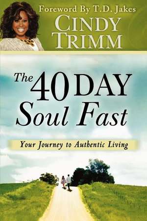 The 40 Day Soul Fast: Your Journey to Authentic Living de Cindy Trimm