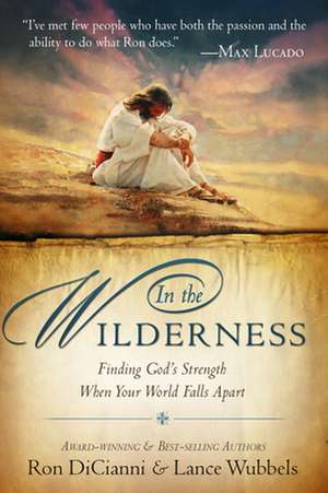 In the Wilderness: Finding God's Strength When Your World Falls Apart de Ron DiCianni