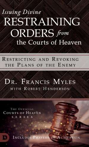 Issuing Divine Restraining Orders From the Courts of Heaven de Francis Myles