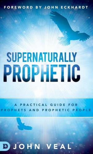 Supernaturally Prophetic de John Veal