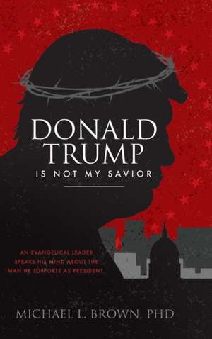 Donald Trump is Not My Savior de Michael L Brown