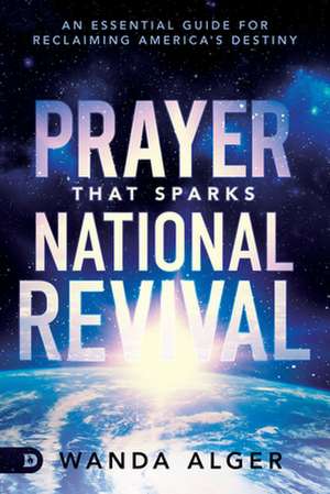 Prayer That Sparks National Revival: An Essential Guide for Reclaiming America's Destiny de Wanda Alger